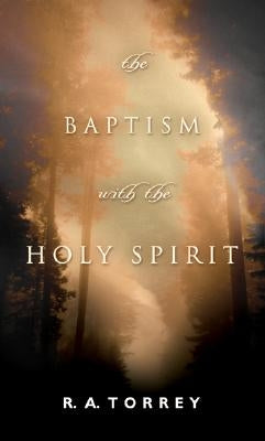 The Baptism with the Holy Spirit by Torrey, R. A.