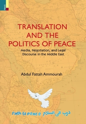 Translation and the Politics of Peace: Media, Negotiation, and Political Discourse in the Middle East by Ammourah, Abdul Fattah