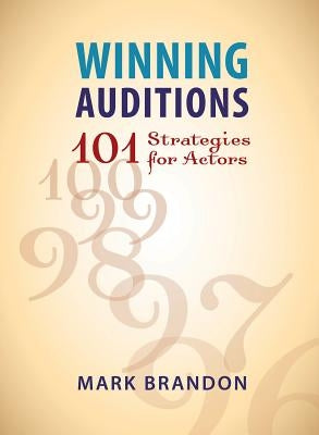 Winning Auditions: 101 Strategies for Actors by Brandon, Mark