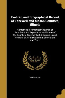 Portrait and Biographical Record of Tazewell and Mason Counties, Illinois by Anonymous