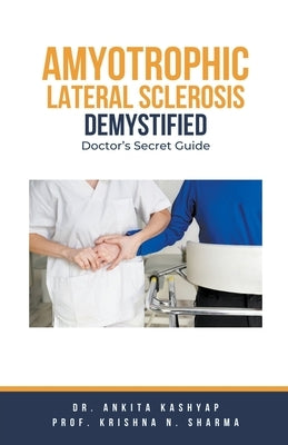 Amyotrophic Lateral Sclerosis Demystified: Doctor's Secret Guide by Kashyap, Ankita
