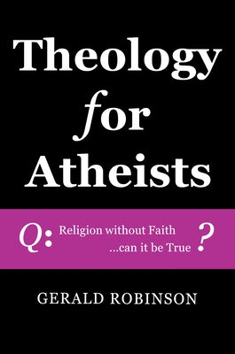 Theology for Atheists by Robinson, Gerald