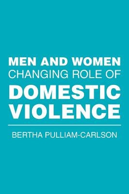Men and Women Changing Role of Domestic Violence by Pulliam-Carlson, Bertha