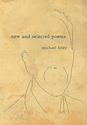 Michael Foley: New and Selected Poems by Foley, Michael