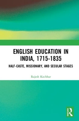 English Education in India, 1715-1835: Half-Caste, Missionary, and Secular Stages by Kochhar, Rajesh