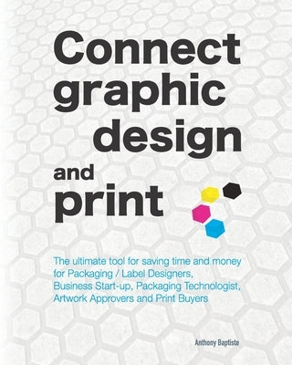 Connect graphic design and print: The ultimate tool for saving time and money for Packaging / Label Designers, Business Start-up, Packaging Technologi by Baptiste, Anthony