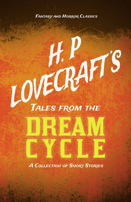 H. P. Lovecraft's Tales from the Dream Cycle - A Collection of Short Stories (Fantasy and Horror Classics): With a Dedication by George Henry Weiss by Lovecraft, H. P.