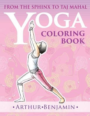 Yoga Coloring Book: From The Sphinx to Taj Mahal by Benjamin, Arthur