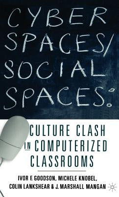 Cyber Spaces/Social Spaces: Culture Clash in Computerized Classrooms by Goodson, I.