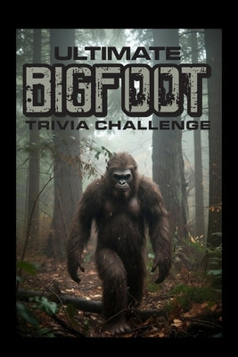 The Ultimate Bigfoot Trivia Challenge: Step into the ultimate Bigfoot adventure with this 200-question trivia challenge that explores one of the great by Publications, Genx Life