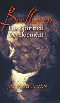 Beethoven: His Spiritual Development by Sullivan, J. W. N.