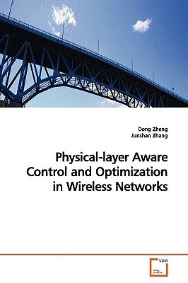Physical-layer Aware Control and Optimization in Wireless Networks by Zheng, Dong