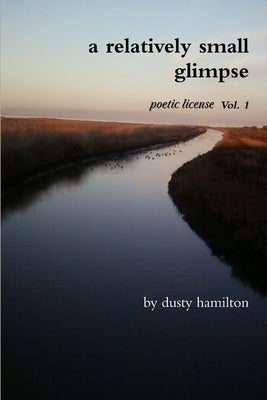 A Relatively Small Glimpse: Poetic License Vol. 1 by Hamilton, Dusty