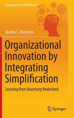 Organizational Innovation by Integrating Simplification: Learning from Buurtzorg Nederland by Nandram, Sharda S.