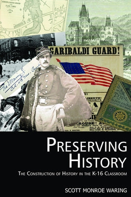 Preserving History: The Construction of History in the K-16 Classroom by Waring, Scott Monroe