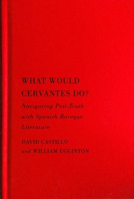 What Would Cervantes Do?: Navigating Post-Truth with Spanish Baroque Literature Volume 2 by Castillo, David