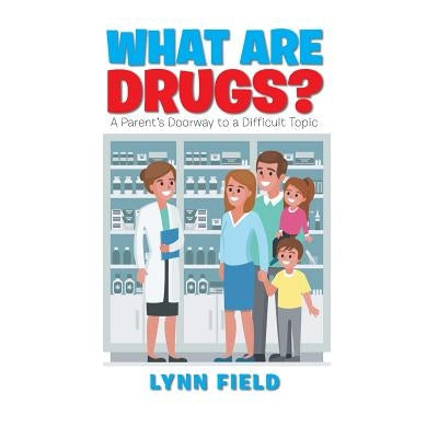 What Are Drugs?: A Parent'S Doorway to a Difficult Topic by Field, Lynn