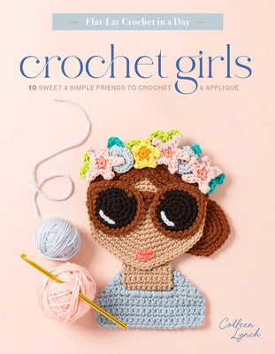 Crochet Girls: 10 Sweet & Simple Friends to Crochet & Appliqué by Lynch, Colleen