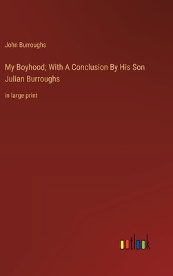 My Boyhood; With A Conclusion By His Son Julian Burroughs: in large print by Burroughs, John