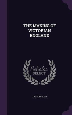 The Making of Victorian England by Clask, Gkitson