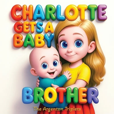 CHARLOTTE GETS A BABY BROTHER - A Heartwarming, Educational Story About Becoming a Big Sister - Perfect for Toddlers Ages 3-8, with Beautiful Illustra by Jaffrey, Bea M.