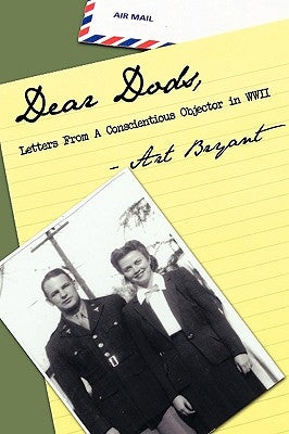 Dear Dods: Letters from a Conscientious Objector in WWII by Bryant, Art