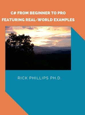 C# From Beginner to Pro: With Real-World Examples by Phillips, Rick