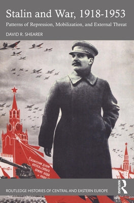 Stalin and War, 1918-1953: Patterns of Repression, Mobilization, and External Threat by Shearer, David R.