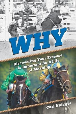 Why: Discovering Your Essence Is Important for a Life of Meaning by Nafzger, Carl