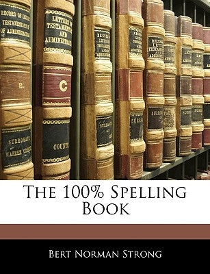 The 100% Spelling Book by Strong, Bert Norman