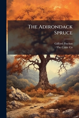 The Adirondack Spruce by Pinchot, Gifford