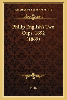 Philip English's Two Cups, 1692 (1869) by M. B.