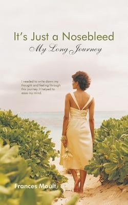 It's Just a Nosebleed: My Long Journey by Moult, Frances