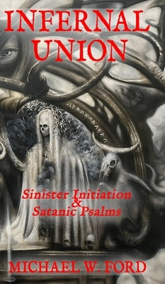 Infernal Union: Sinister Initiation & The Satanic Psalms by Ford, Michael W.