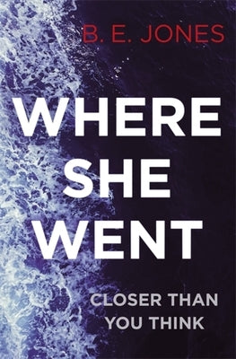 Where She Went: An Utterly Gripping Psychological Thriller with a Killer Twist by Jones, B. E.