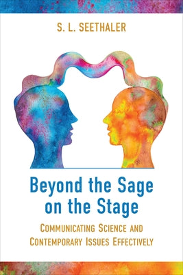 Beyond the Sage on the Stage: Communicating Science and Contemporary Issues Effectively by Seethaler, S. L.