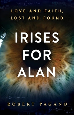 Irises For Alan: Love and Faith, Lost and Found by Pagano, Robert