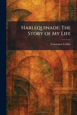 Harlequinade: The Story of My Life by Collier, Constance