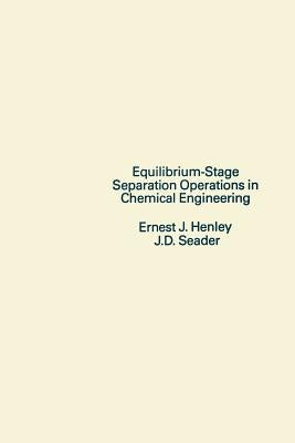 Equilibrium-Stage Separation Operations in Chemical Engineering by Henley, Ernest J.