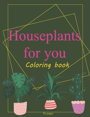 Houseplants For You: Indoor Plants Coloring Book For Adults Succulents Love & Care Plant Jungle by Johnson, Camila