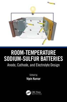Room-Temperature Sodium-Sulfur Batteries: Anode, Cathode, and Electrolyte Design by Kumar, Vipin