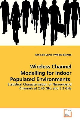 Wireless Channel Modelling for Indoor Populated Environments by Ziri-Castro, Karla