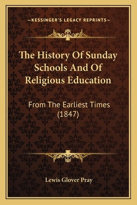The History Of Sunday Schools And Of Religious Education: From The Earliest Times (1847) by Pray, Lewis Glover