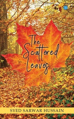 The Scattered Leaves by Hussain, Syed Sarwar