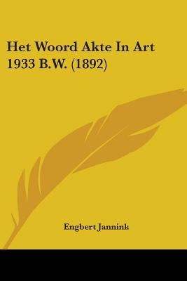 Het Woord Akte In Art 1933 B.W. (1892) by Jannink, Engbert