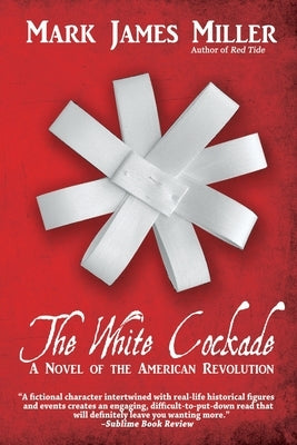 The White Cockade: A Novel of the American Revolution by Miller, Mark James