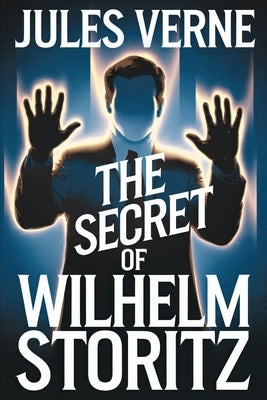 The Secret of Wilhelm Storitz (The Invisible Man): A New Translation by Petault, David