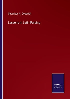 Lessons in Latin Parsing by Goodrich, Chauncey A.
