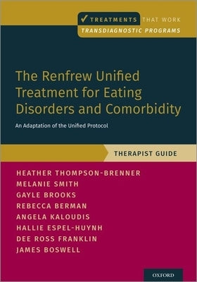 The Renfrew Unified Treatment for Eating Disorders and Comorbidity: An Adaptation of the Unified Protocol, Therapist Guide by Thompson-Brenner, Heather