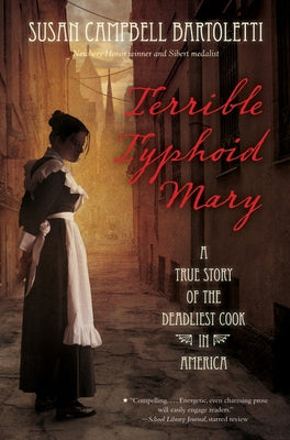 Terrible Typhoid Mary: A True Story of the Deadliest Cook in America by Bartoletti, Susan Campbell